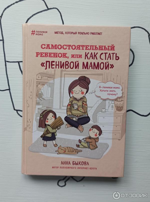 Книга Самостоятельный ребенок, или как стать Ленивой мамой - Анна Быкова фото